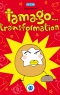 Tamago... Transformation !